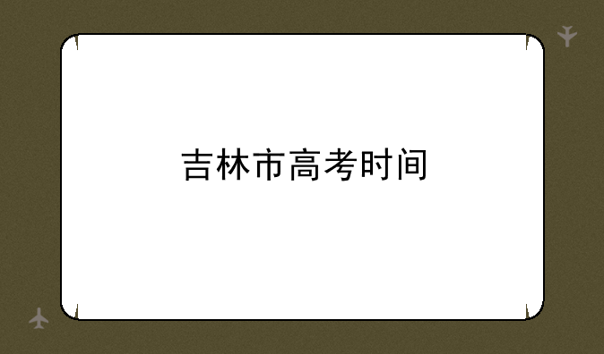 吉林市高考时间