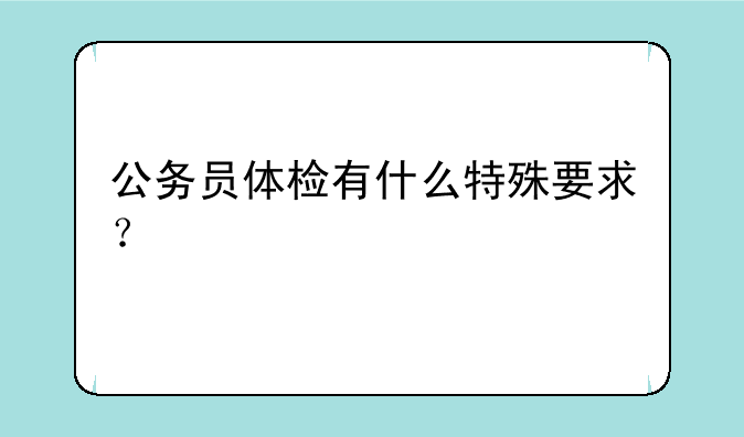 公务员体检有什么特殊要求？