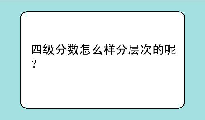 四级分数怎么样分层次的呢？