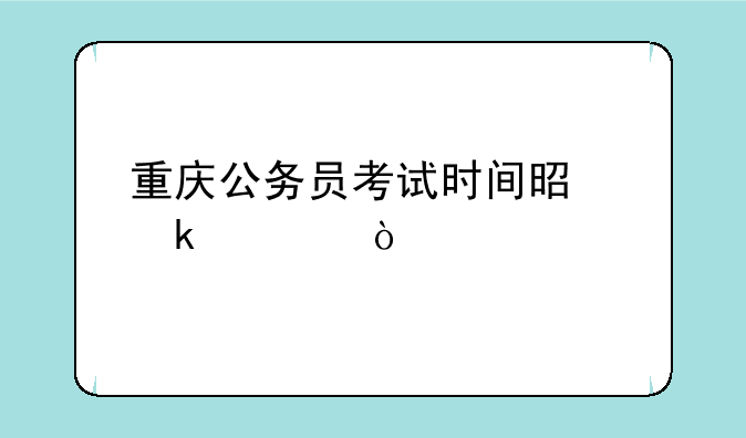 重庆公务员考试时间是多久？