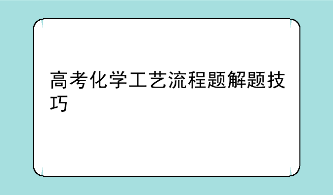 高考化学工艺流程题解题技巧