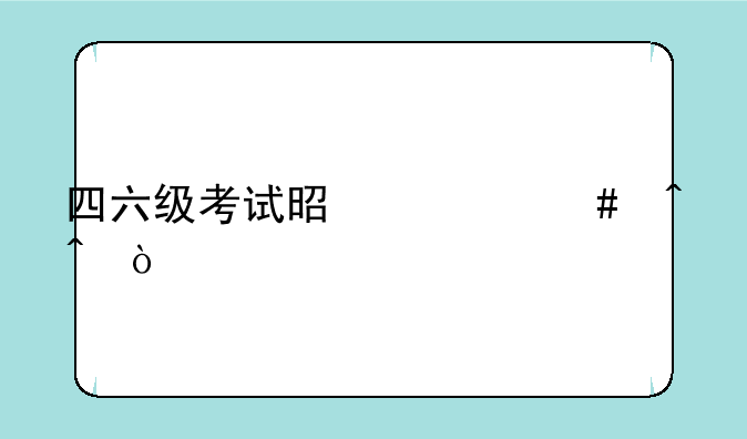 四六级考试是什么时间？