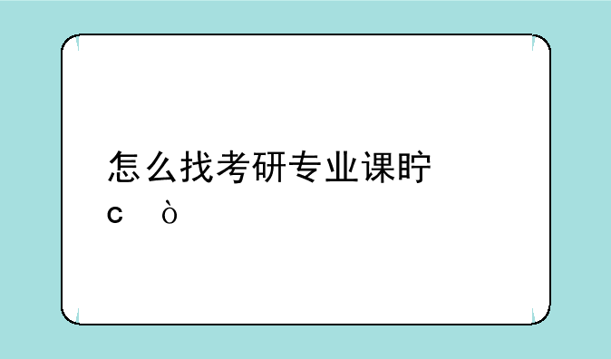 怎么找考研专业课真题？