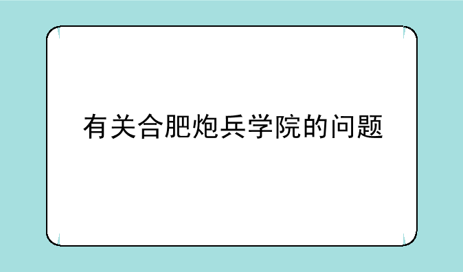 有关合肥炮兵学院的问题