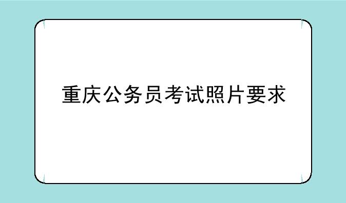 重庆公务员考试照片要求