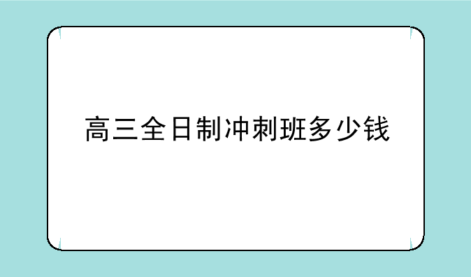 高三全日制冲刺班多少钱