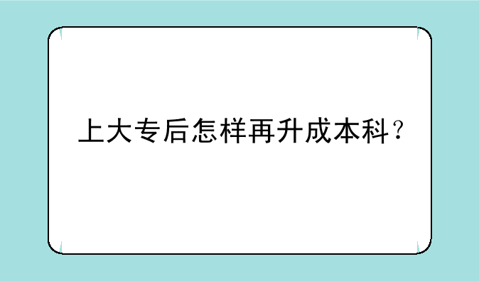 上大专后怎样再升成本科？