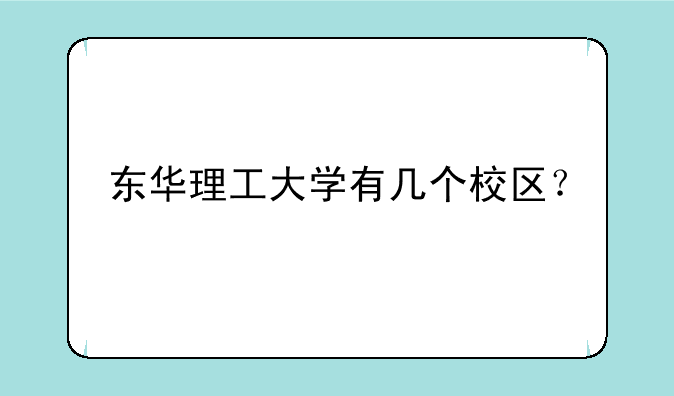 东华理工大学有几个校区？