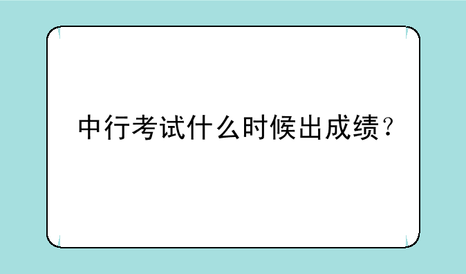 中行考试什么时候出成绩？