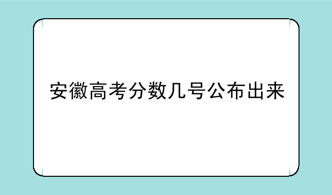 安徽高考分数几号公布出来