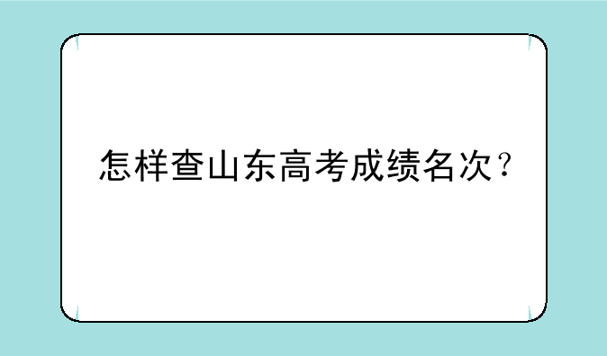 怎样查山东高考成绩名次？