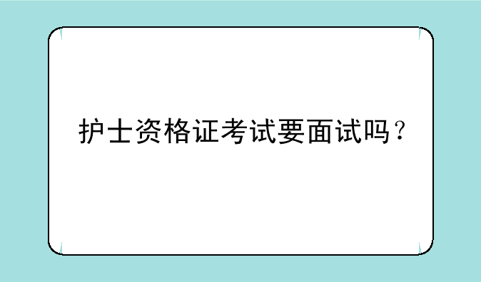 护士资格证考试要面试吗？