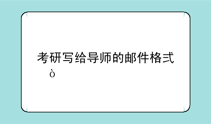 考研写给导师的邮件格式？