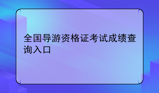 全国导游资格证考试成绩查询入口