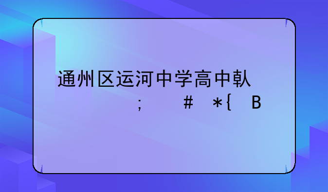 通州区运河中学高中借读怎么办理