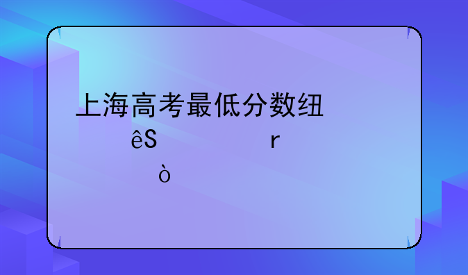 上海高考最低分数线对应几本大学？