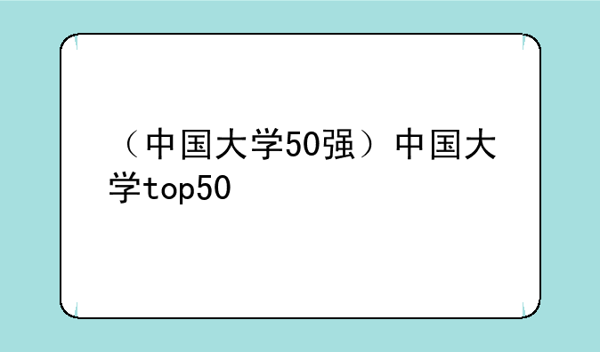 （中国大学50强）中国大学top50