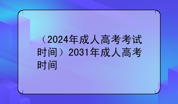（2024年成人高考考试时间）2031年成人高考时间