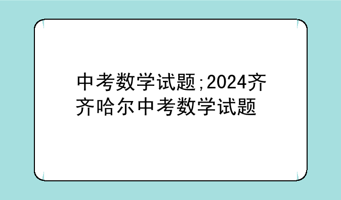 中考数学试题;2024齐齐哈尔中考数学试题