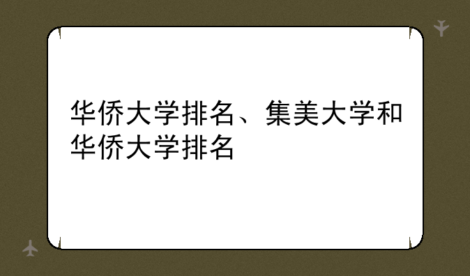 华侨大学排名、集美大学和华侨大学排名