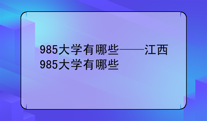 985大学有哪些——江西985大学有哪些